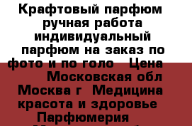 Крафтовый парфюм, ручная работа,индивидуальный парфюм на заказ по фото и по голо › Цена ­ 1 000 - Московская обл., Москва г. Медицина, красота и здоровье » Парфюмерия   . Московская обл.,Москва г.